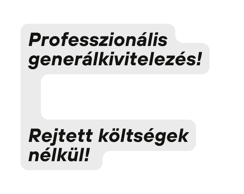 Professzionális generálkivitelezés Rejtett költségek nélkül